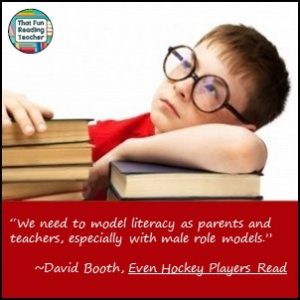 "We need to model literacy as parents and teachers, especially with male role models." ~David Booth