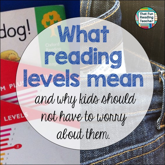 What reading levels mean and why kids should not have to worry about them - ThatFunReadingTeacher.com