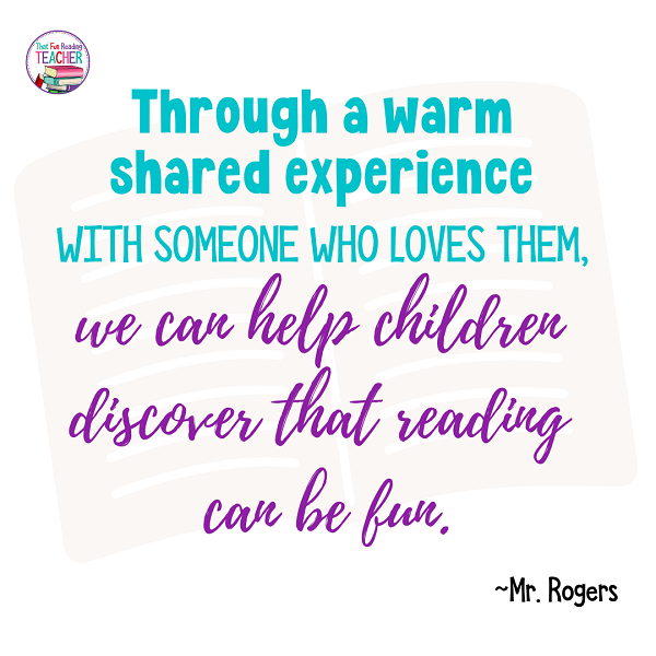 'Through a warm shared experience with someone who loves them, we can help children discover that reading can be fun' ~Mr. Rogers